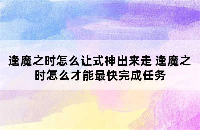 逢魔之时怎么让式神出来走 逢魔之时怎么才能最快完成任务